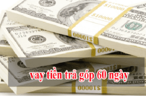 10+ Vay Tiền TRẢ GÓP 60 NGÀY Nhanh, 0% Lãi Suất 2022