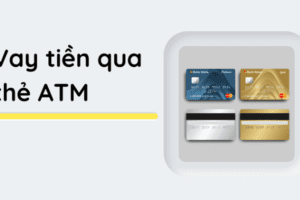 Vay Tiền Qua Thẻ ATM: Hướng Dẫn Chi Tiết Nhất (2022)