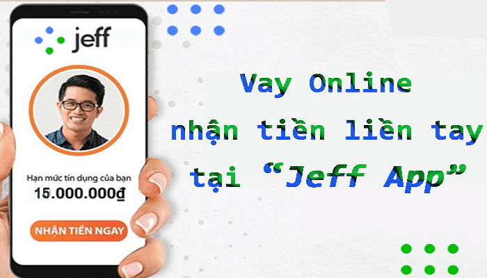 Jeff app - Vay online nhận tiền liền tay